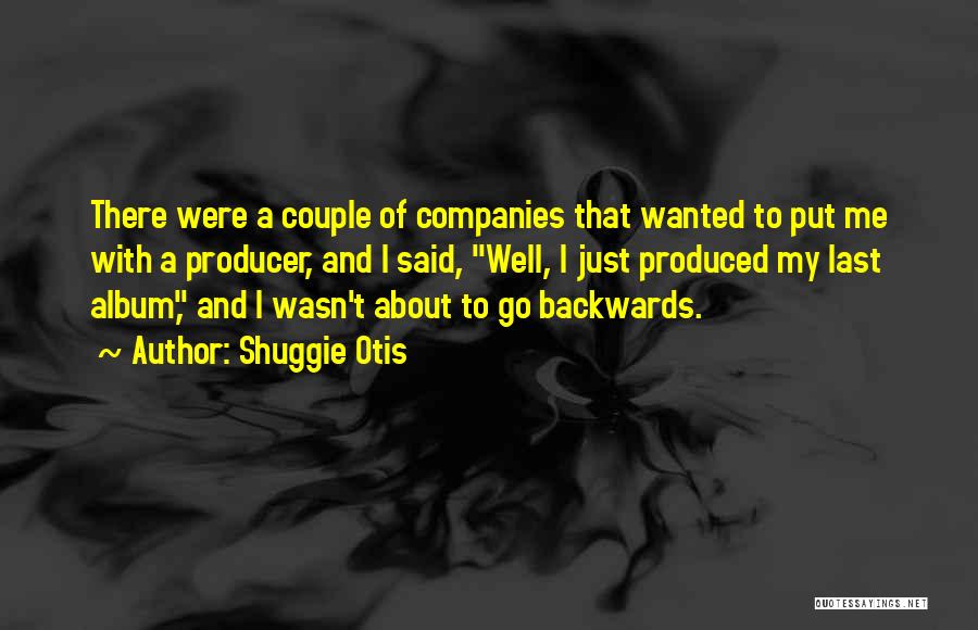 Shuggie Otis Quotes: There Were A Couple Of Companies That Wanted To Put Me With A Producer, And I Said, Well, I Just