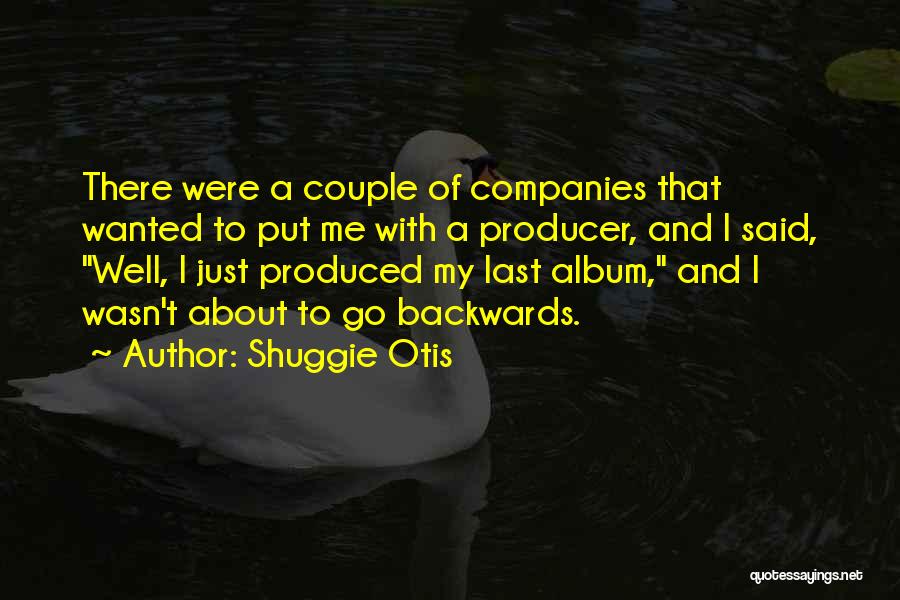 Shuggie Otis Quotes: There Were A Couple Of Companies That Wanted To Put Me With A Producer, And I Said, Well, I Just