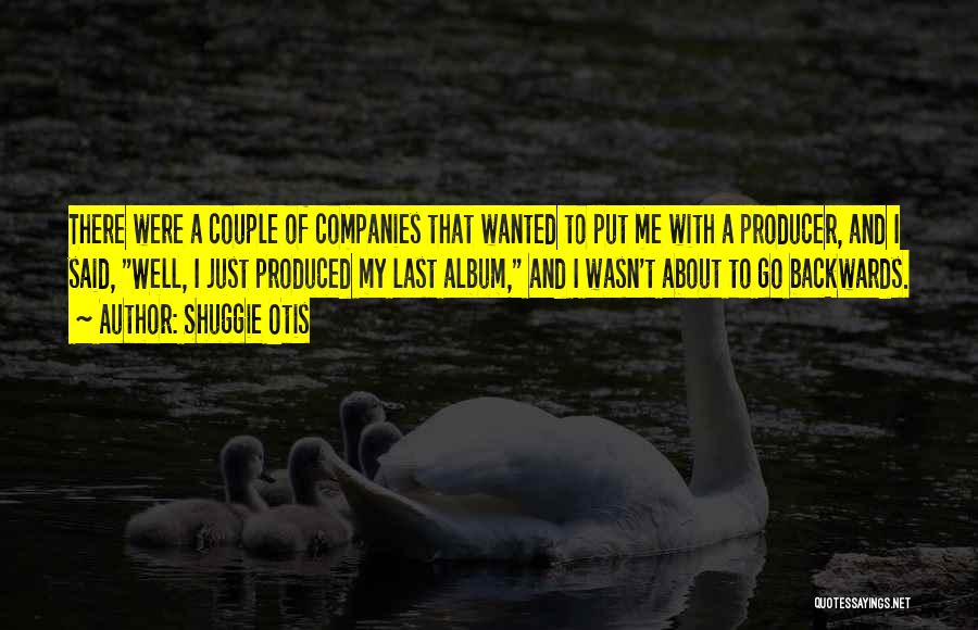 Shuggie Otis Quotes: There Were A Couple Of Companies That Wanted To Put Me With A Producer, And I Said, Well, I Just