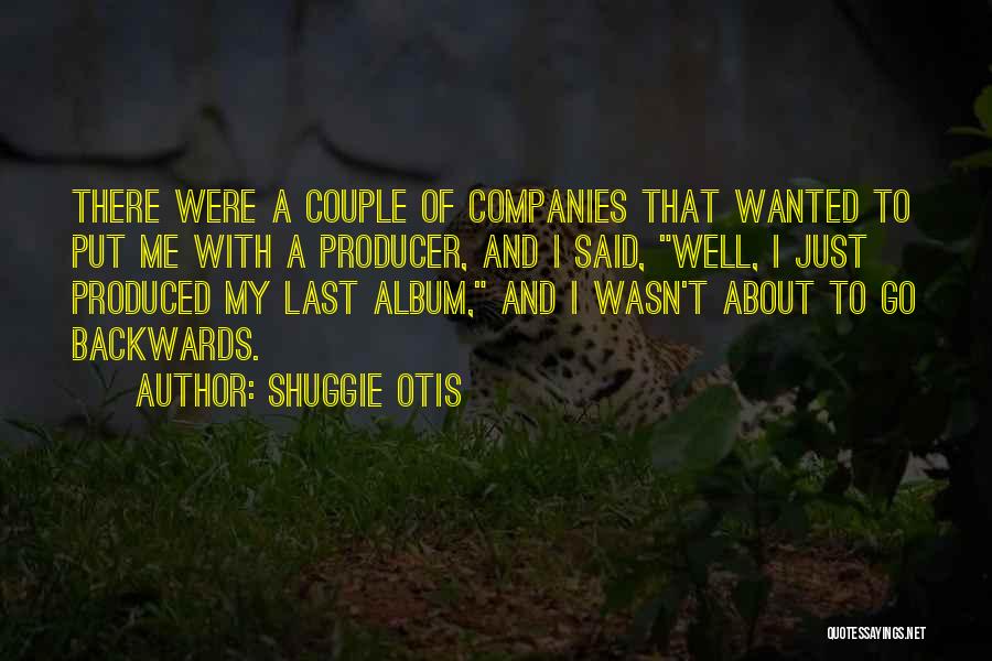Shuggie Otis Quotes: There Were A Couple Of Companies That Wanted To Put Me With A Producer, And I Said, Well, I Just
