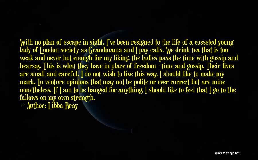 Libba Bray Quotes: With No Plan Of Escape In Sight, I've Been Resigned To The Life Of A Cosseted Young Lady Of London