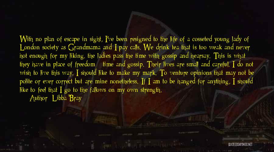 Libba Bray Quotes: With No Plan Of Escape In Sight, I've Been Resigned To The Life Of A Cosseted Young Lady Of London