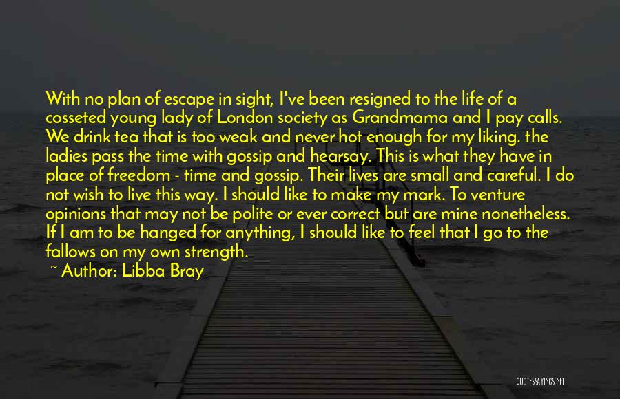 Libba Bray Quotes: With No Plan Of Escape In Sight, I've Been Resigned To The Life Of A Cosseted Young Lady Of London