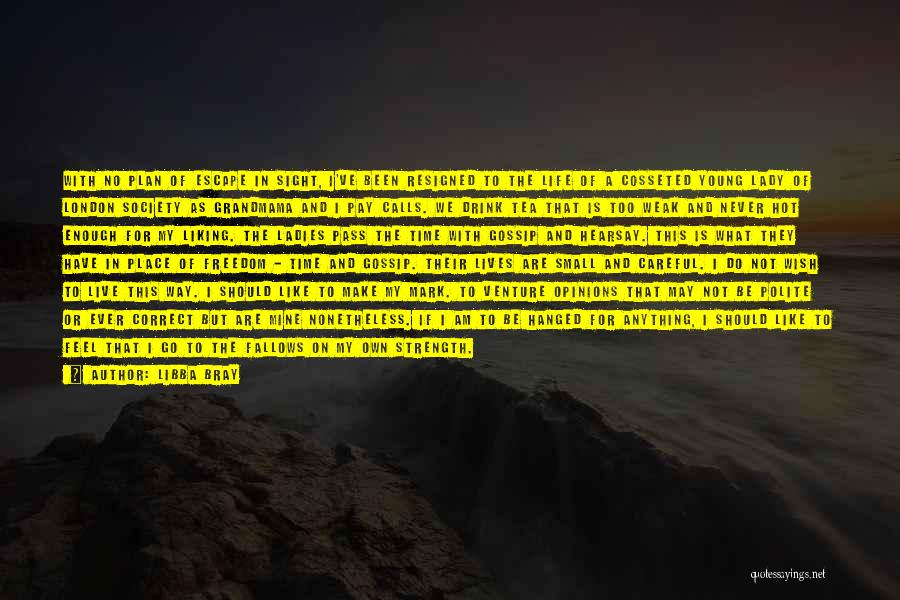 Libba Bray Quotes: With No Plan Of Escape In Sight, I've Been Resigned To The Life Of A Cosseted Young Lady Of London