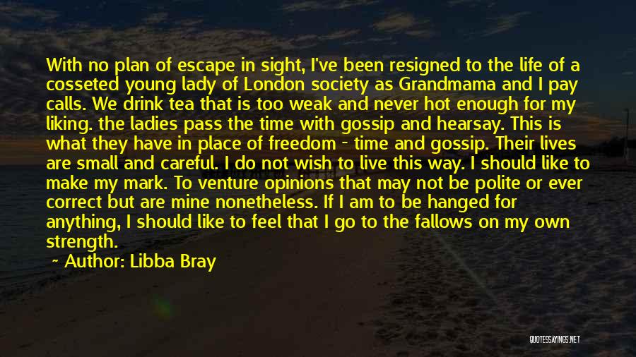 Libba Bray Quotes: With No Plan Of Escape In Sight, I've Been Resigned To The Life Of A Cosseted Young Lady Of London