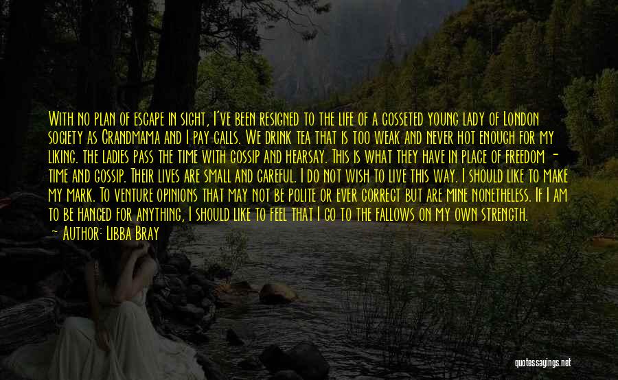 Libba Bray Quotes: With No Plan Of Escape In Sight, I've Been Resigned To The Life Of A Cosseted Young Lady Of London