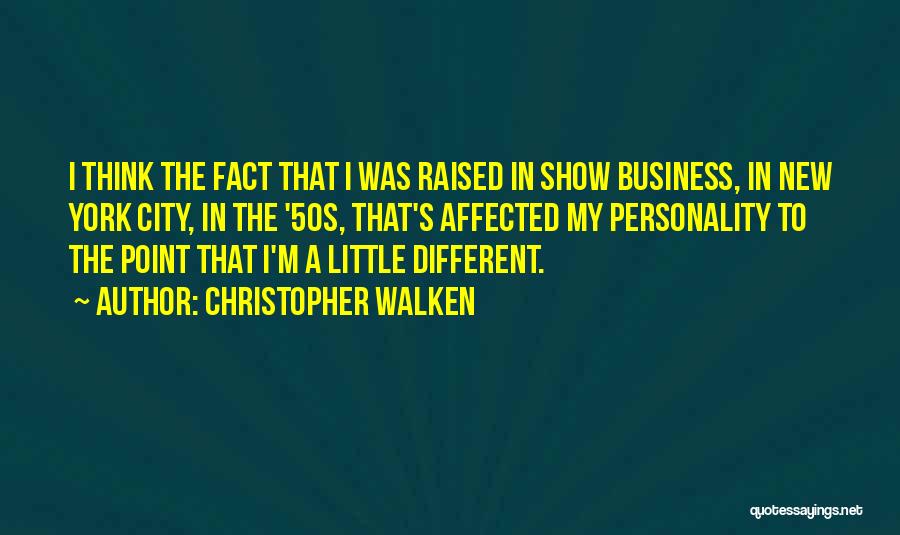 Christopher Walken Quotes: I Think The Fact That I Was Raised In Show Business, In New York City, In The '50s, That's Affected