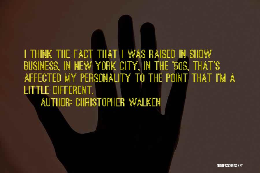 Christopher Walken Quotes: I Think The Fact That I Was Raised In Show Business, In New York City, In The '50s, That's Affected