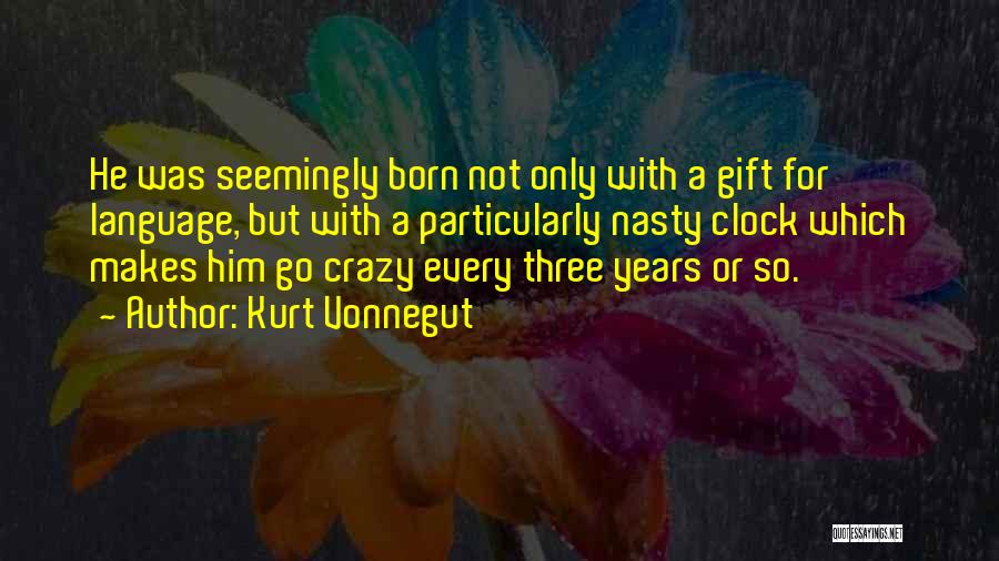 Kurt Vonnegut Quotes: He Was Seemingly Born Not Only With A Gift For Language, But With A Particularly Nasty Clock Which Makes Him
