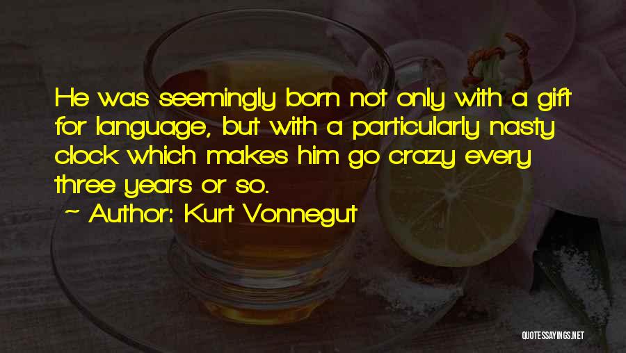 Kurt Vonnegut Quotes: He Was Seemingly Born Not Only With A Gift For Language, But With A Particularly Nasty Clock Which Makes Him