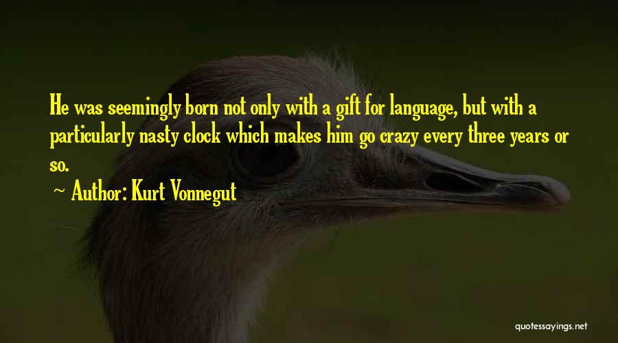 Kurt Vonnegut Quotes: He Was Seemingly Born Not Only With A Gift For Language, But With A Particularly Nasty Clock Which Makes Him