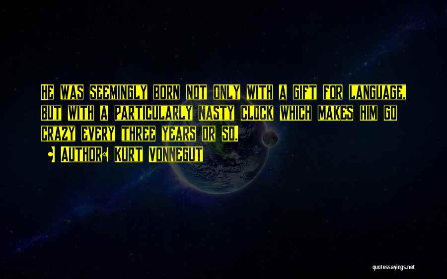 Kurt Vonnegut Quotes: He Was Seemingly Born Not Only With A Gift For Language, But With A Particularly Nasty Clock Which Makes Him