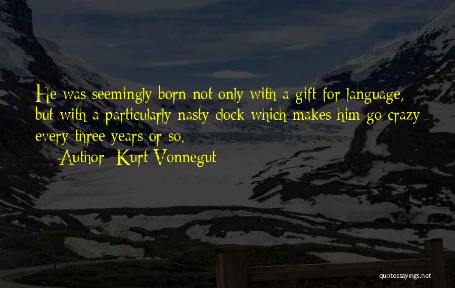 Kurt Vonnegut Quotes: He Was Seemingly Born Not Only With A Gift For Language, But With A Particularly Nasty Clock Which Makes Him