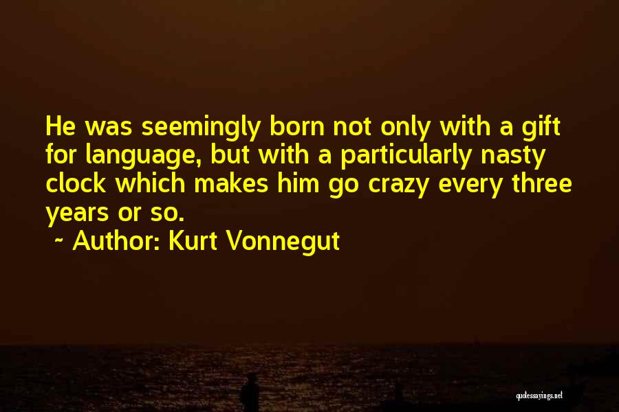 Kurt Vonnegut Quotes: He Was Seemingly Born Not Only With A Gift For Language, But With A Particularly Nasty Clock Which Makes Him