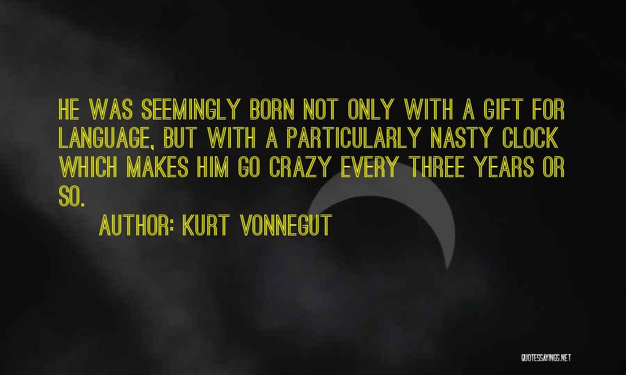 Kurt Vonnegut Quotes: He Was Seemingly Born Not Only With A Gift For Language, But With A Particularly Nasty Clock Which Makes Him