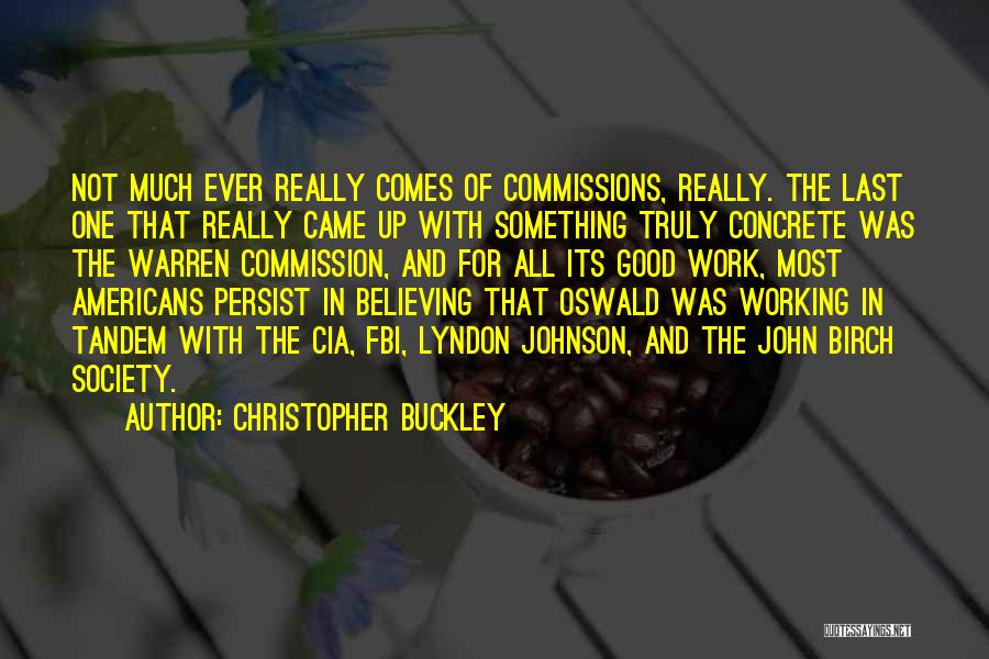 Christopher Buckley Quotes: Not Much Ever Really Comes Of Commissions, Really. The Last One That Really Came Up With Something Truly Concrete Was
