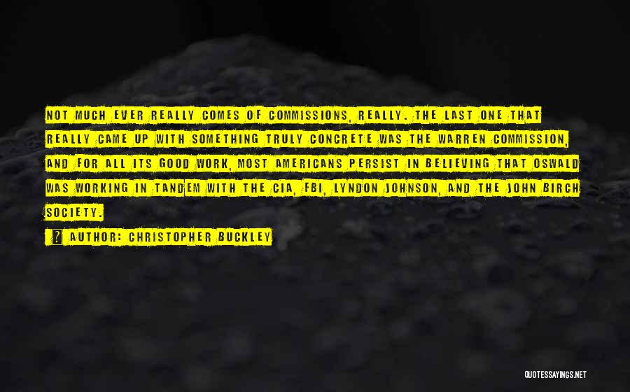 Christopher Buckley Quotes: Not Much Ever Really Comes Of Commissions, Really. The Last One That Really Came Up With Something Truly Concrete Was