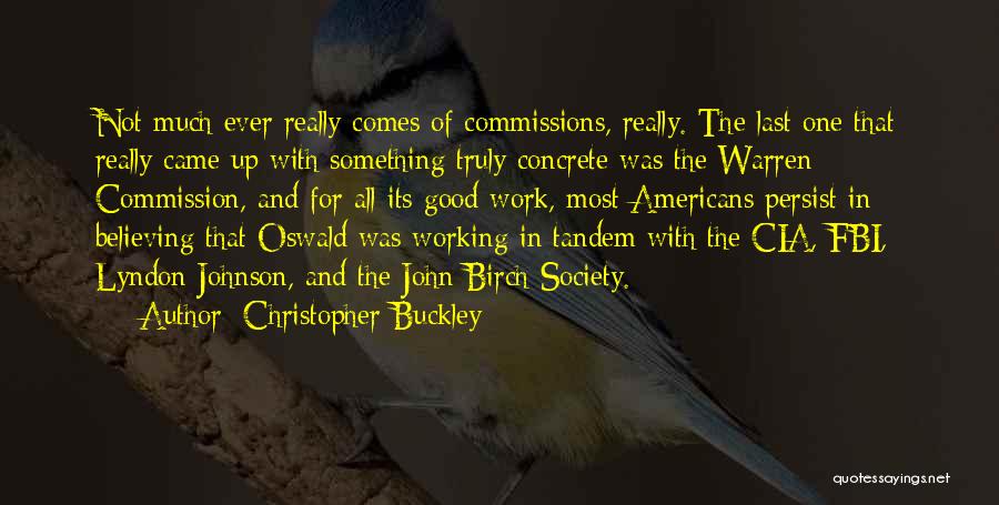 Christopher Buckley Quotes: Not Much Ever Really Comes Of Commissions, Really. The Last One That Really Came Up With Something Truly Concrete Was