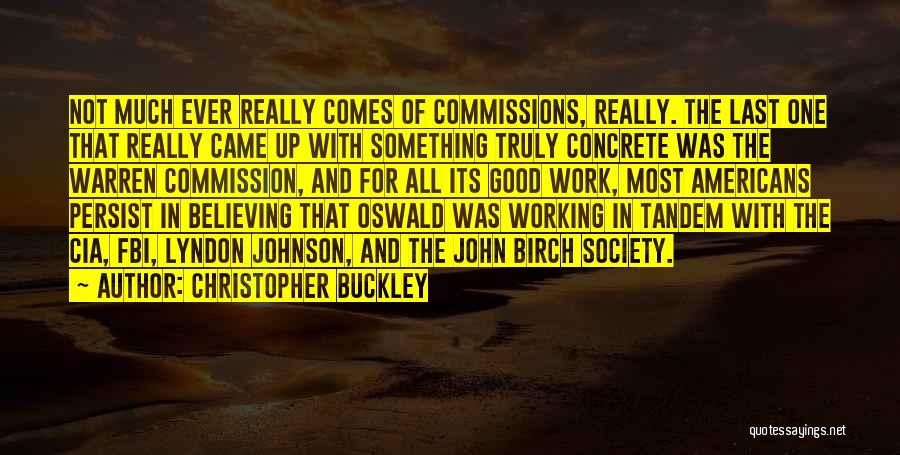 Christopher Buckley Quotes: Not Much Ever Really Comes Of Commissions, Really. The Last One That Really Came Up With Something Truly Concrete Was