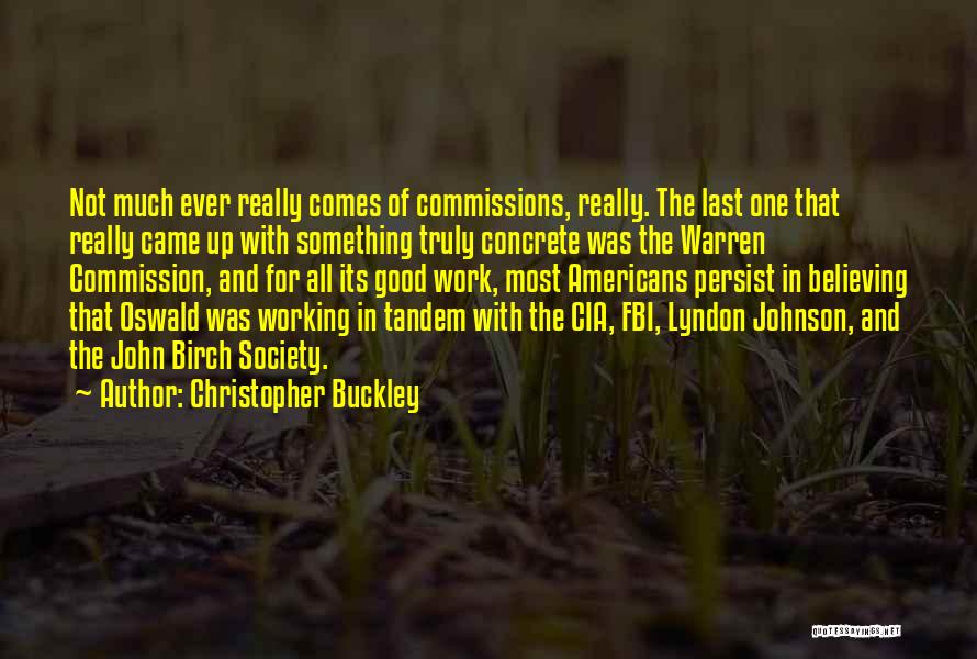 Christopher Buckley Quotes: Not Much Ever Really Comes Of Commissions, Really. The Last One That Really Came Up With Something Truly Concrete Was