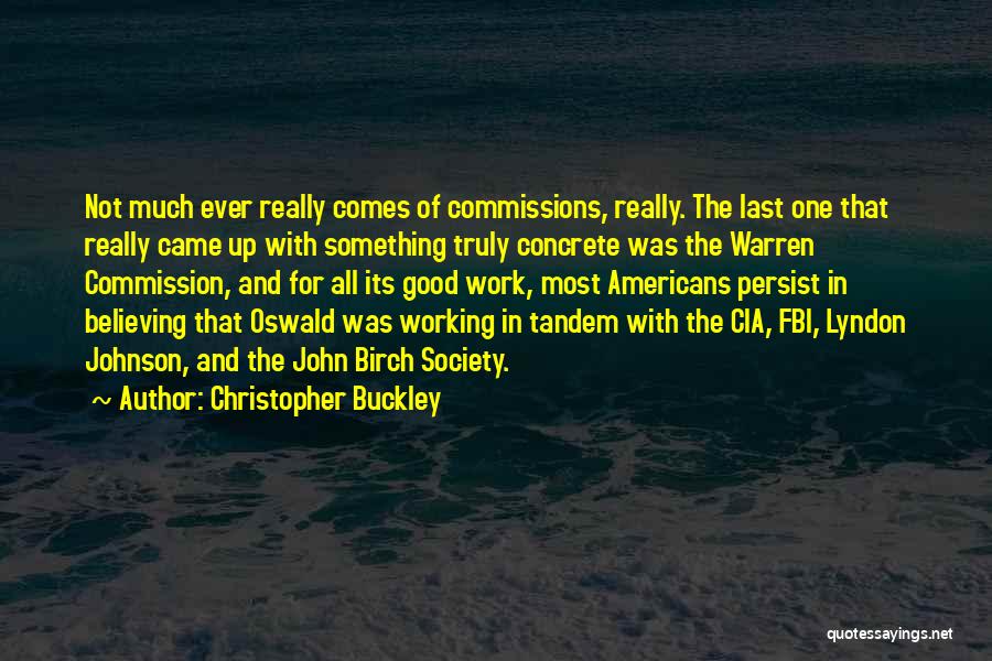 Christopher Buckley Quotes: Not Much Ever Really Comes Of Commissions, Really. The Last One That Really Came Up With Something Truly Concrete Was