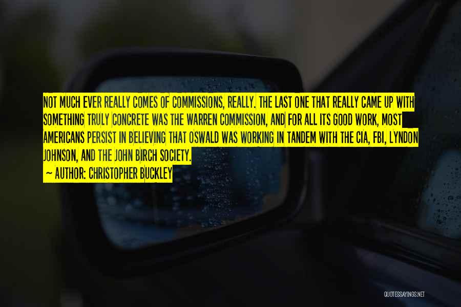 Christopher Buckley Quotes: Not Much Ever Really Comes Of Commissions, Really. The Last One That Really Came Up With Something Truly Concrete Was