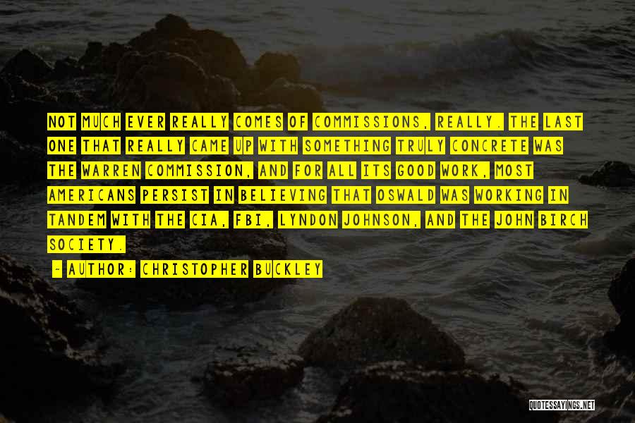 Christopher Buckley Quotes: Not Much Ever Really Comes Of Commissions, Really. The Last One That Really Came Up With Something Truly Concrete Was