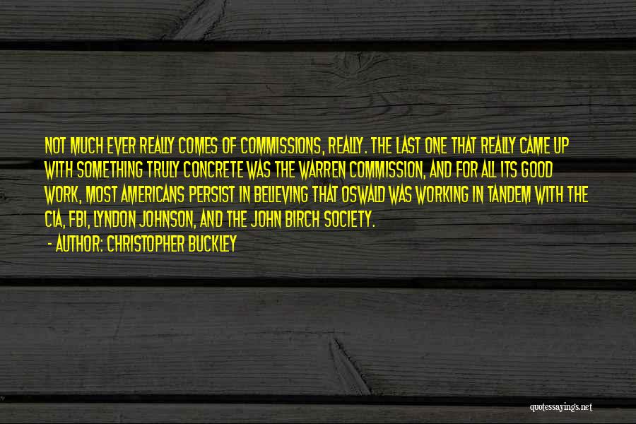 Christopher Buckley Quotes: Not Much Ever Really Comes Of Commissions, Really. The Last One That Really Came Up With Something Truly Concrete Was