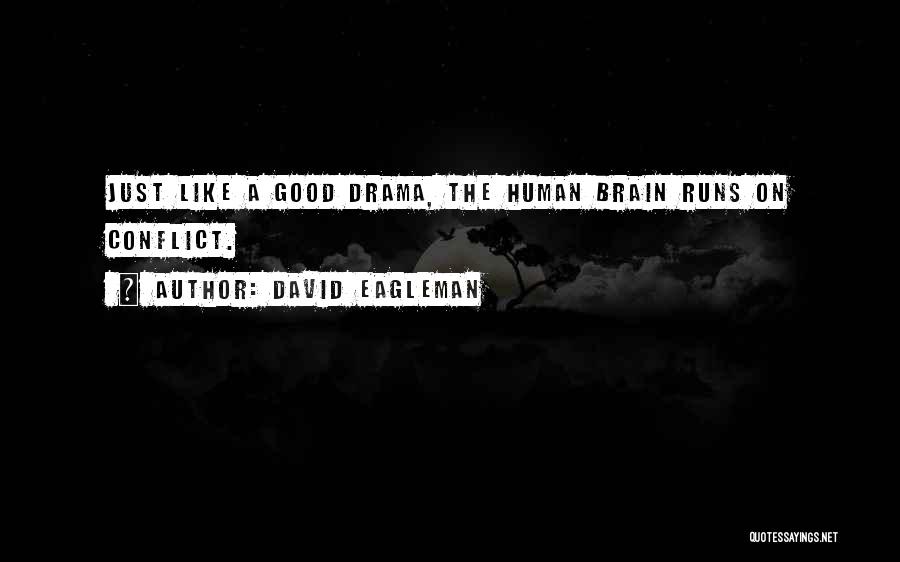 David Eagleman Quotes: Just Like A Good Drama, The Human Brain Runs On Conflict.