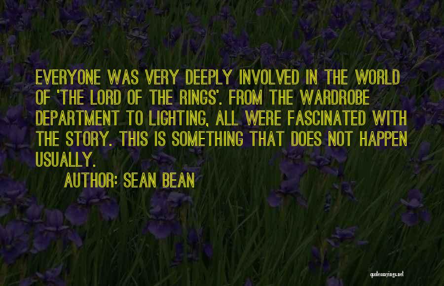 Sean Bean Quotes: Everyone Was Very Deeply Involved In The World Of 'the Lord Of The Rings'. From The Wardrobe Department To Lighting,
