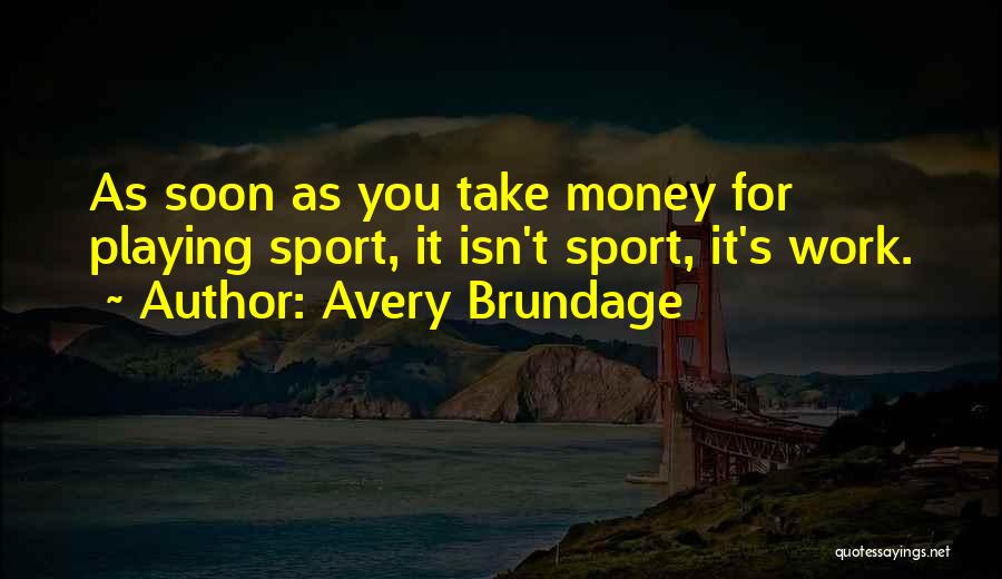 Avery Brundage Quotes: As Soon As You Take Money For Playing Sport, It Isn't Sport, It's Work.