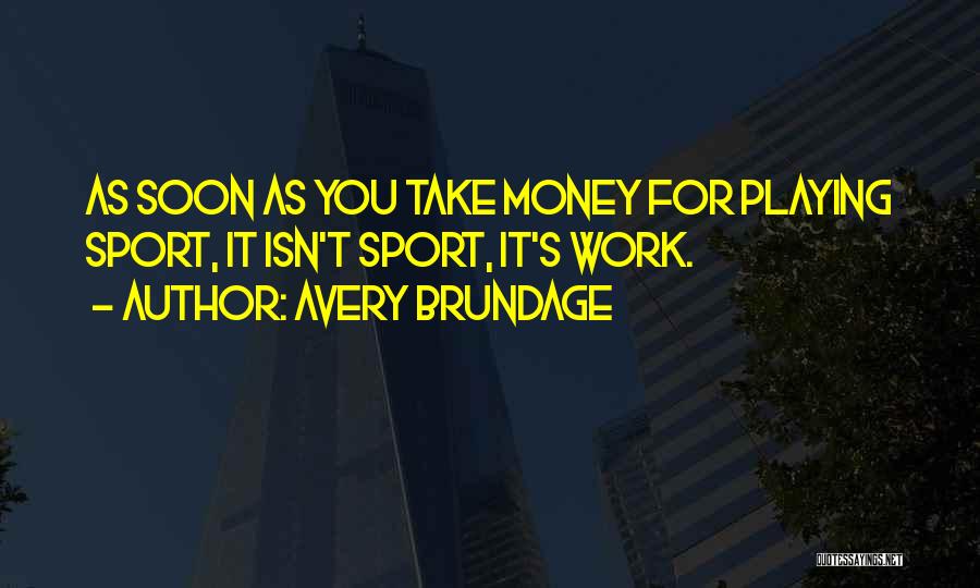 Avery Brundage Quotes: As Soon As You Take Money For Playing Sport, It Isn't Sport, It's Work.