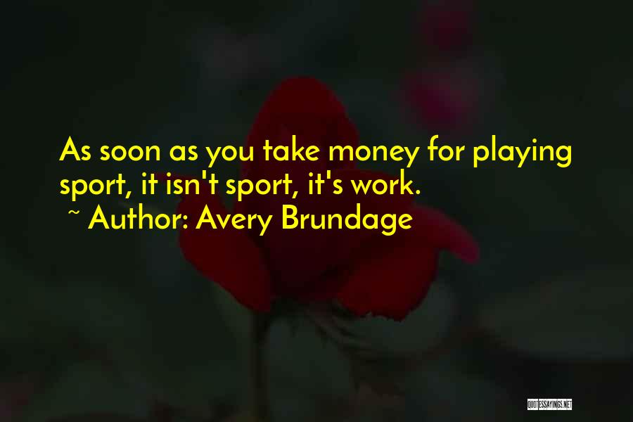 Avery Brundage Quotes: As Soon As You Take Money For Playing Sport, It Isn't Sport, It's Work.