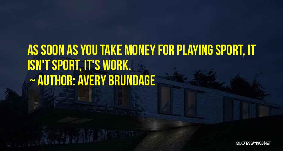 Avery Brundage Quotes: As Soon As You Take Money For Playing Sport, It Isn't Sport, It's Work.
