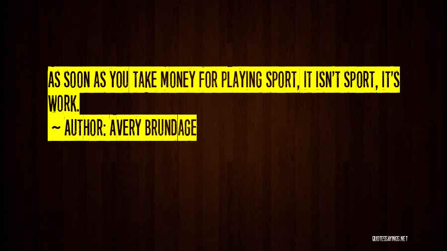 Avery Brundage Quotes: As Soon As You Take Money For Playing Sport, It Isn't Sport, It's Work.