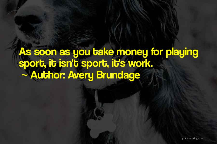 Avery Brundage Quotes: As Soon As You Take Money For Playing Sport, It Isn't Sport, It's Work.
