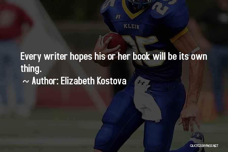 Elizabeth Kostova Quotes: Every Writer Hopes His Or Her Book Will Be Its Own Thing.