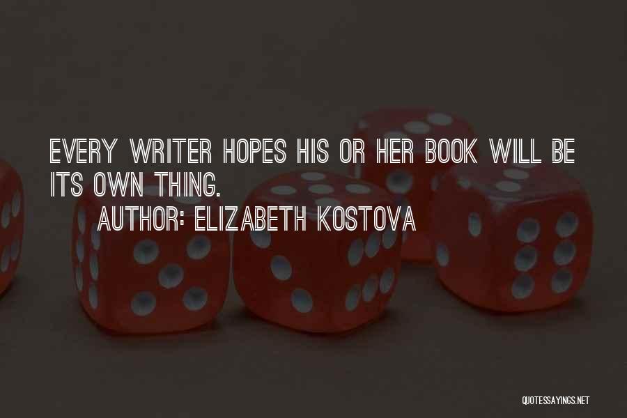Elizabeth Kostova Quotes: Every Writer Hopes His Or Her Book Will Be Its Own Thing.