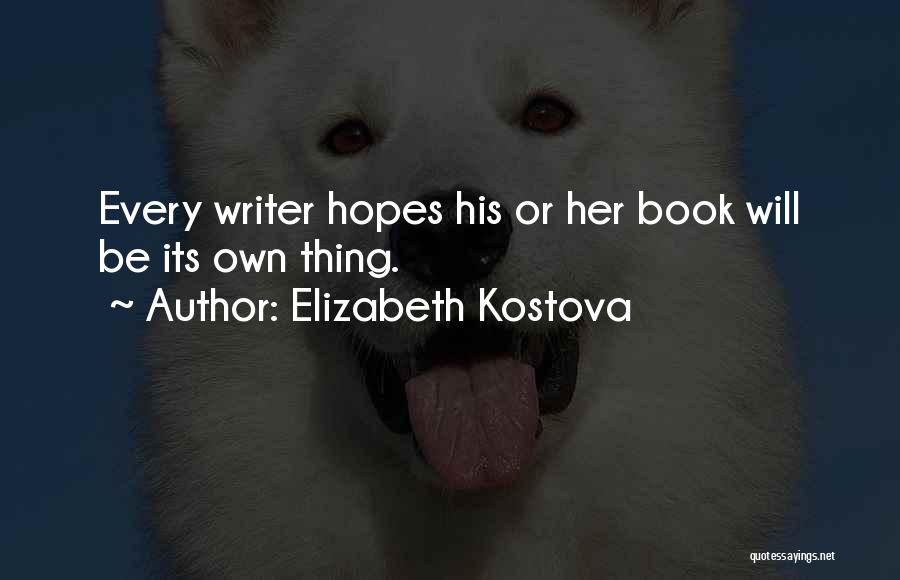 Elizabeth Kostova Quotes: Every Writer Hopes His Or Her Book Will Be Its Own Thing.
