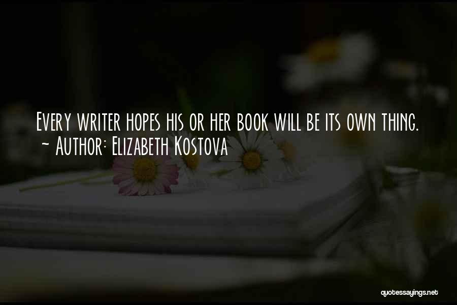 Elizabeth Kostova Quotes: Every Writer Hopes His Or Her Book Will Be Its Own Thing.