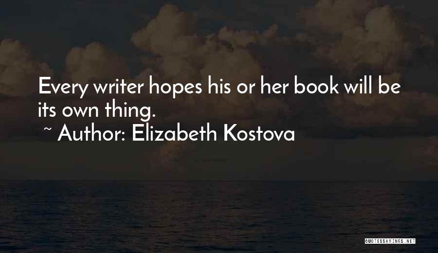 Elizabeth Kostova Quotes: Every Writer Hopes His Or Her Book Will Be Its Own Thing.