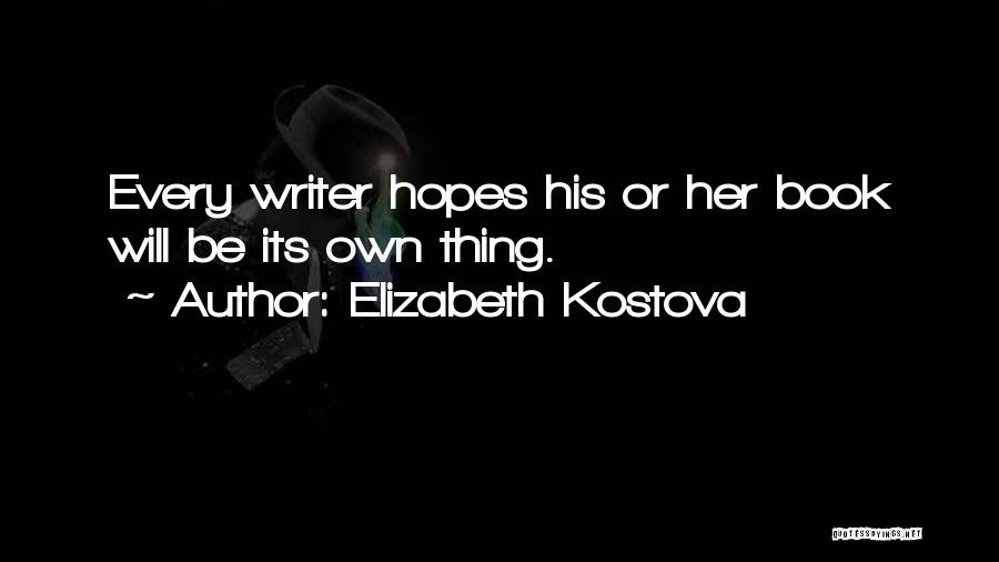 Elizabeth Kostova Quotes: Every Writer Hopes His Or Her Book Will Be Its Own Thing.