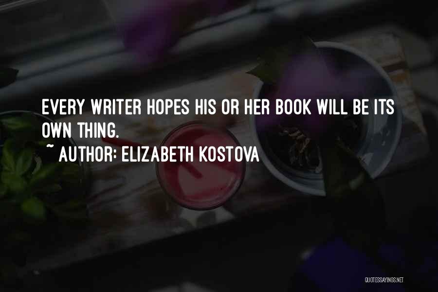 Elizabeth Kostova Quotes: Every Writer Hopes His Or Her Book Will Be Its Own Thing.