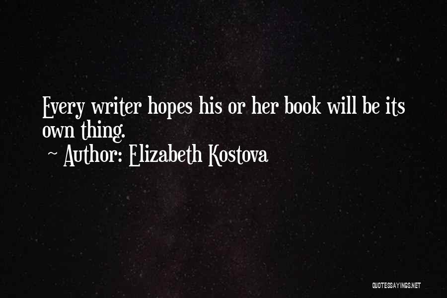 Elizabeth Kostova Quotes: Every Writer Hopes His Or Her Book Will Be Its Own Thing.
