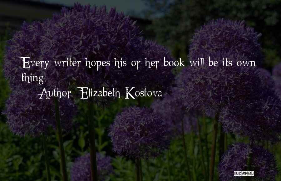 Elizabeth Kostova Quotes: Every Writer Hopes His Or Her Book Will Be Its Own Thing.