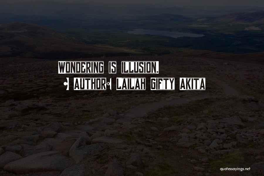 Lailah Gifty Akita Quotes: Wondering Is Illusion.