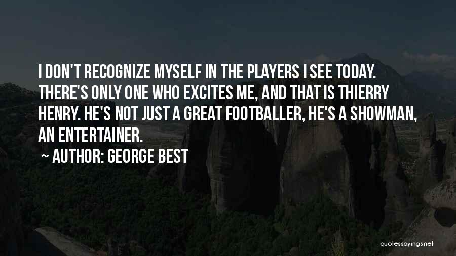 George Best Quotes: I Don't Recognize Myself In The Players I See Today. There's Only One Who Excites Me, And That Is Thierry