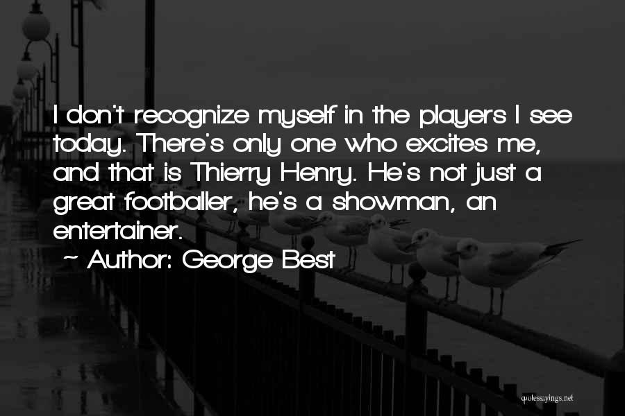 George Best Quotes: I Don't Recognize Myself In The Players I See Today. There's Only One Who Excites Me, And That Is Thierry