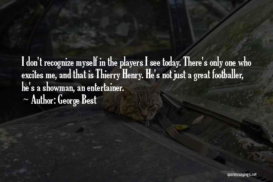 George Best Quotes: I Don't Recognize Myself In The Players I See Today. There's Only One Who Excites Me, And That Is Thierry