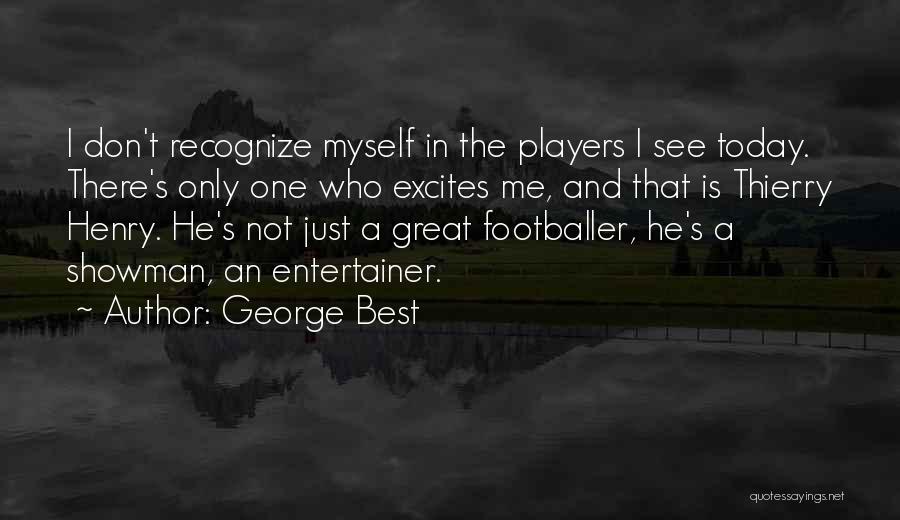 George Best Quotes: I Don't Recognize Myself In The Players I See Today. There's Only One Who Excites Me, And That Is Thierry